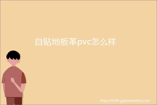 自贴地板革pvc怎么样